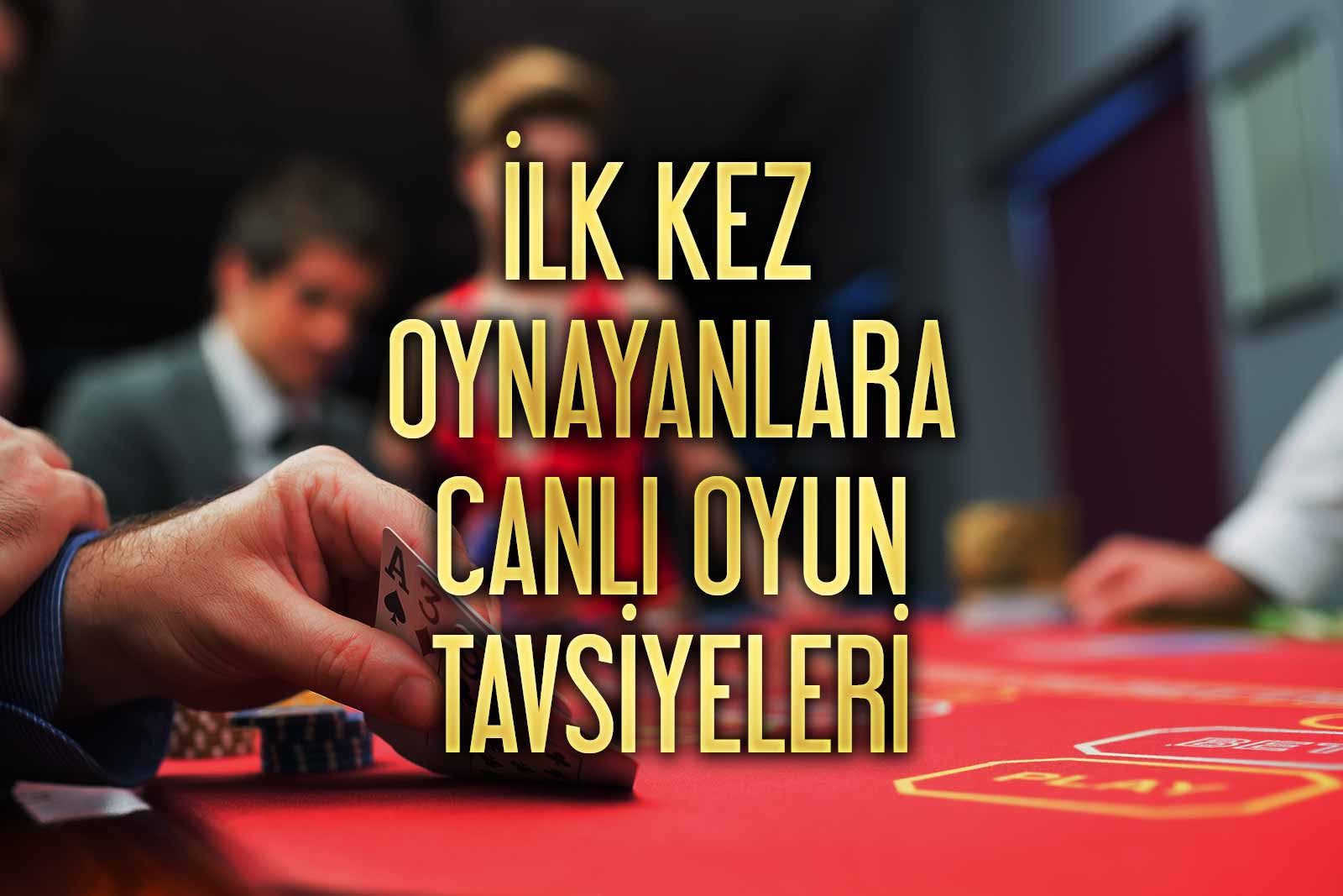 İlk Kez Casinoda Canlı Oyun Oynayacaklara Tavsiyeler